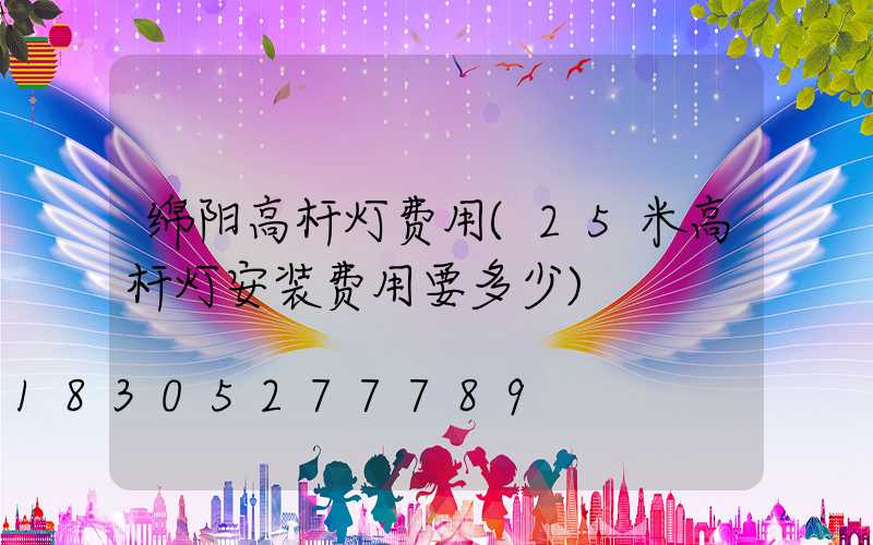 绵阳高杆灯费用(25米高杆灯安装费用要多少)