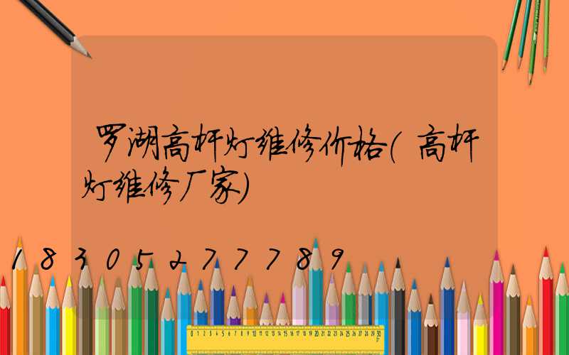 罗湖高杆灯维修价格(高杆灯维修厂家)