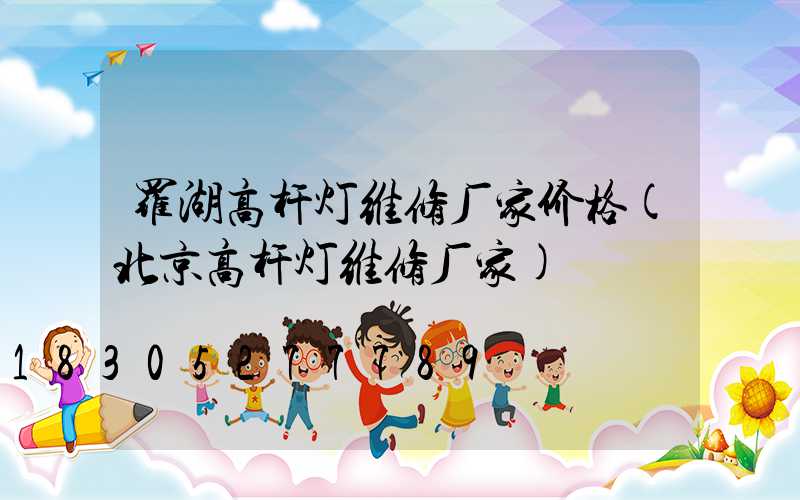 罗湖高杆灯维修厂家价格(北京高杆灯维修厂家)