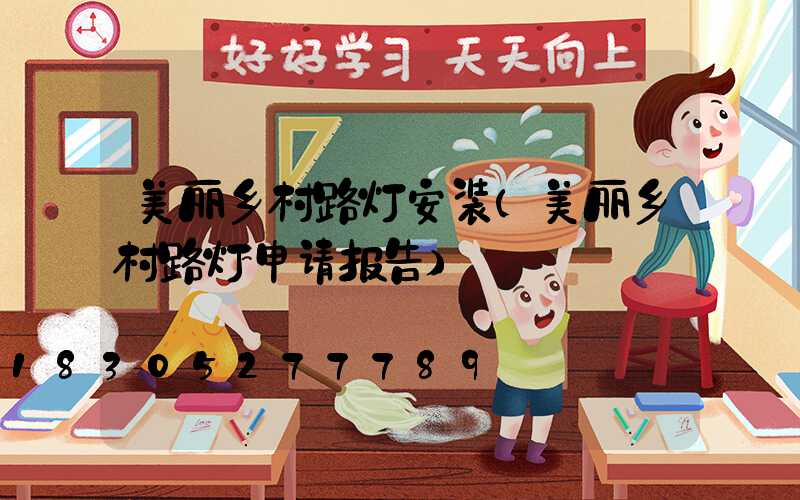 美丽乡村路灯安装(美丽乡村路灯申请报告)