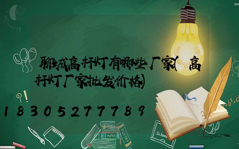 聊城高杆灯有哪些厂家(高杆灯厂家批发价格)