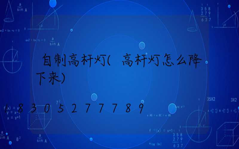 自制高杆灯(高杆灯怎么降下来)