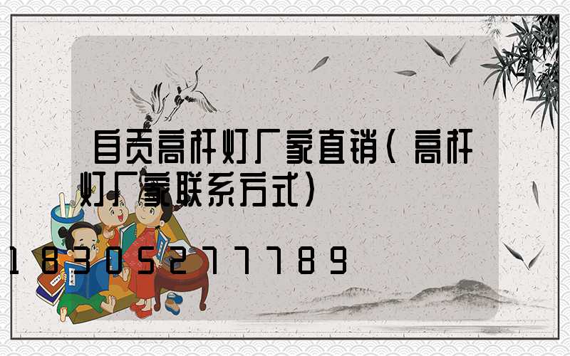 自贡高杆灯厂家直销(高杆灯厂家联系方式)