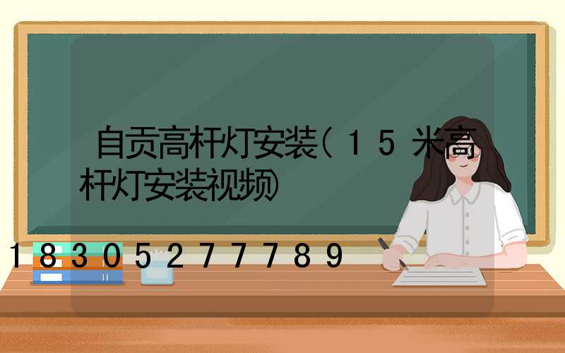 自贡高杆灯安装(15米高杆灯安装视频)