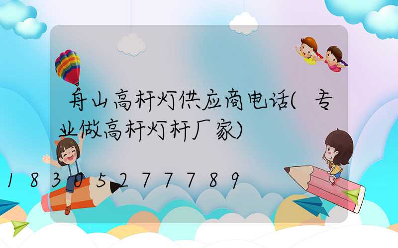 舟山高杆灯供应商电话(专业做高杆灯杆厂家)