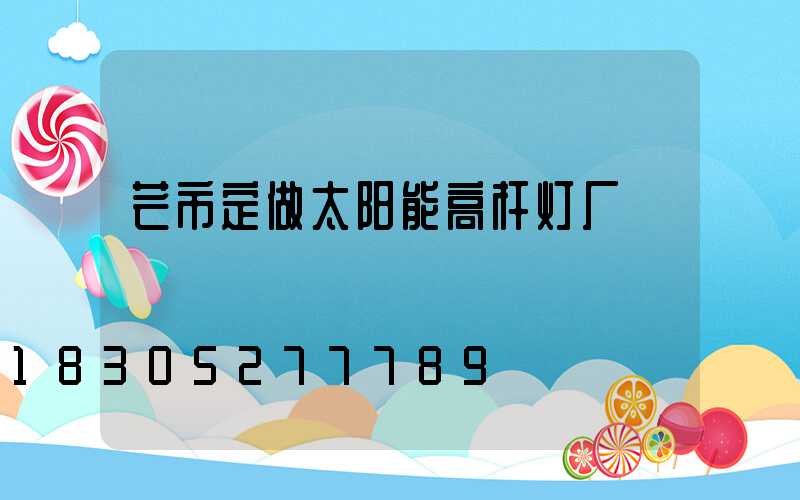 芒市定做太阳能高杆灯厂