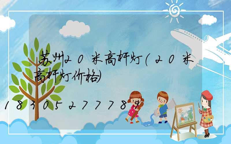 苏州20米高杆灯(20米高杆灯价格)