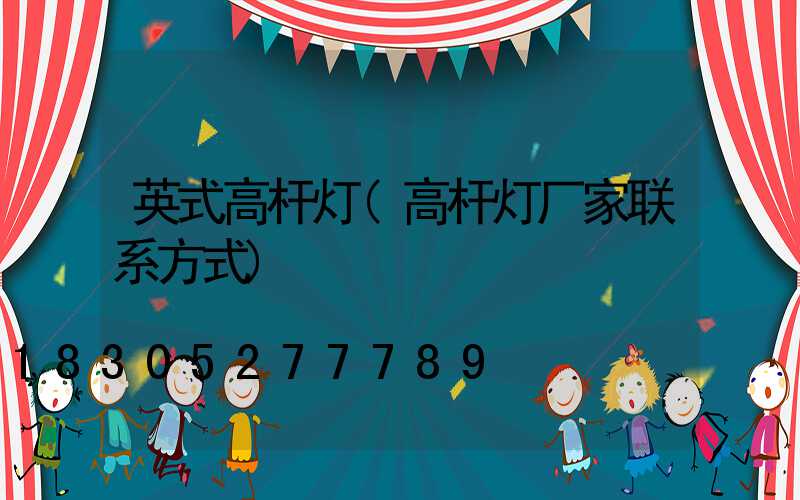 英式高杆灯(高杆灯厂家联系方式)