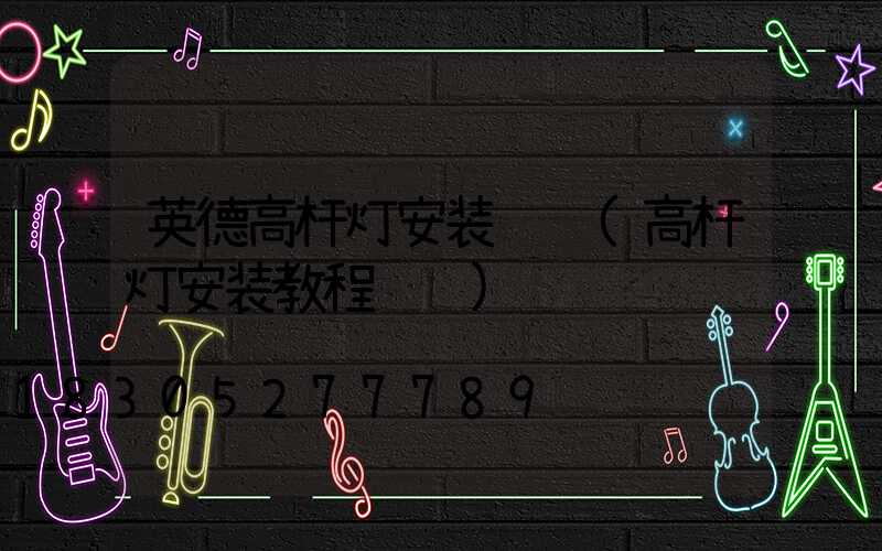 英德高杆灯安装视频(高杆灯安装教程视频)
