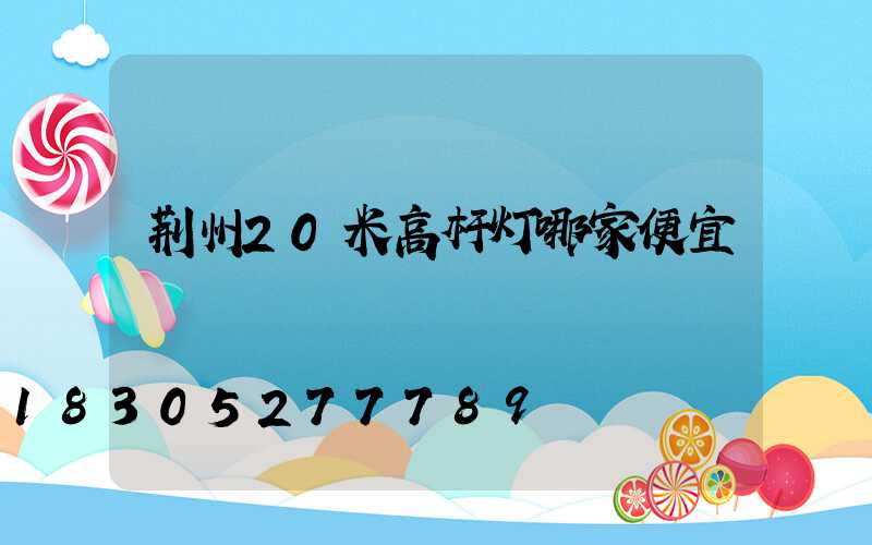 荆州20米高杆灯哪家便宜