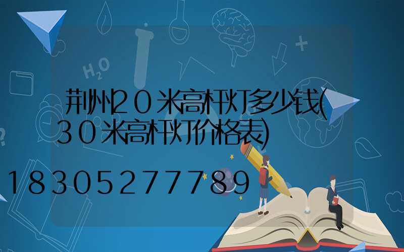 荆州20米高杆灯多少钱(30米高杆灯价格表)