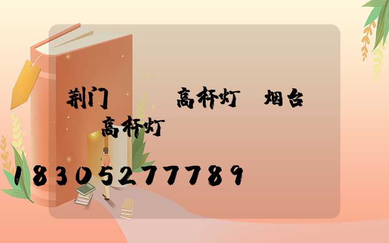 荆门led高杆灯(烟台led高杆灯)