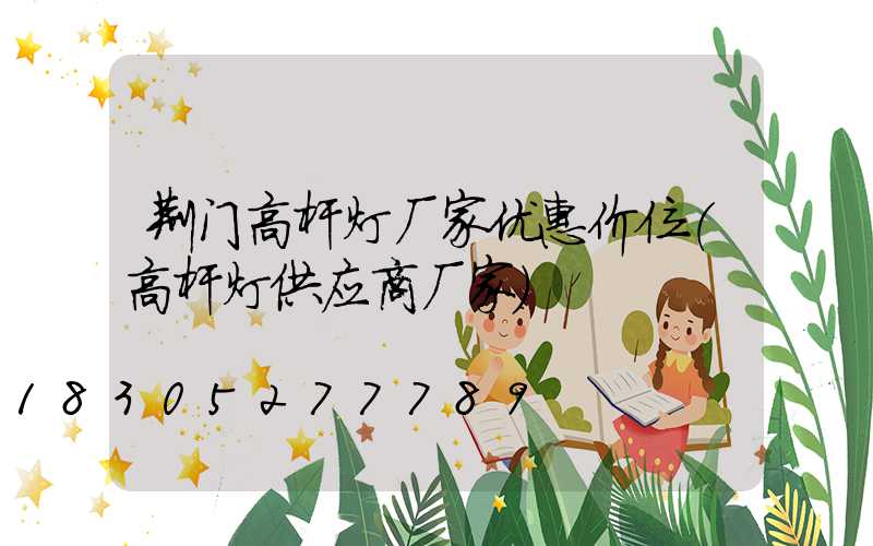 荆门高杆灯厂家优惠价位(高杆灯供应商厂家)