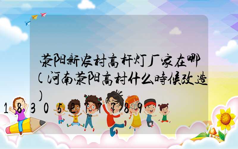 荥阳新农村高杆灯厂家在哪(河南荥阳高村什么时候改造)