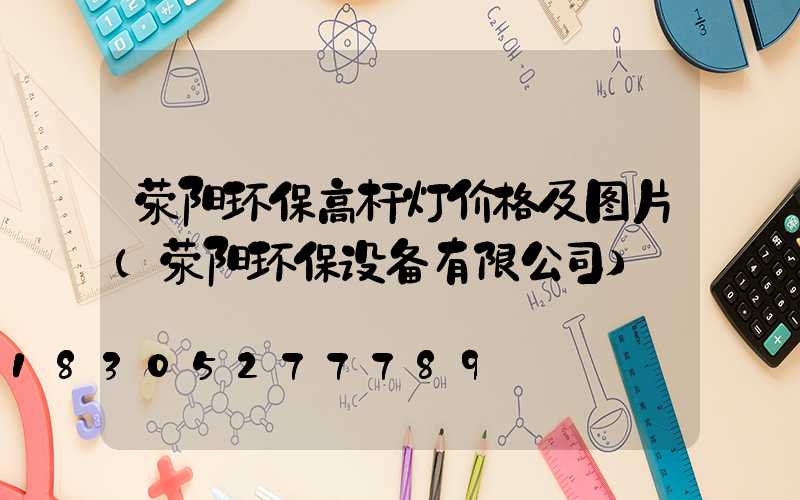 荥阳环保高杆灯价格及图片(荥阳环保设备有限公司)