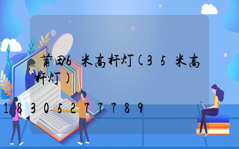 莆田6米高杆灯(35米高杆灯)