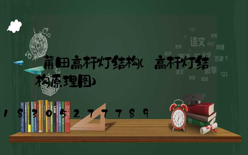 莆田高杆灯结构(高杆灯结构原理图)