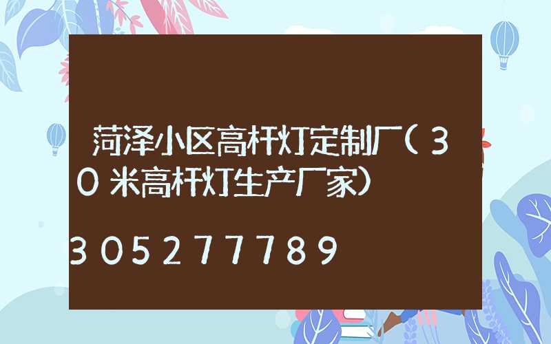 菏泽小区高杆灯定制厂(30米高杆灯生产厂家)