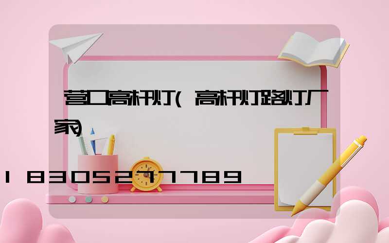 营口高杆灯(高杆灯路灯厂家)