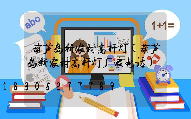 葫芦岛新农村高杆灯(葫芦岛新农村高杆灯厂家电话)