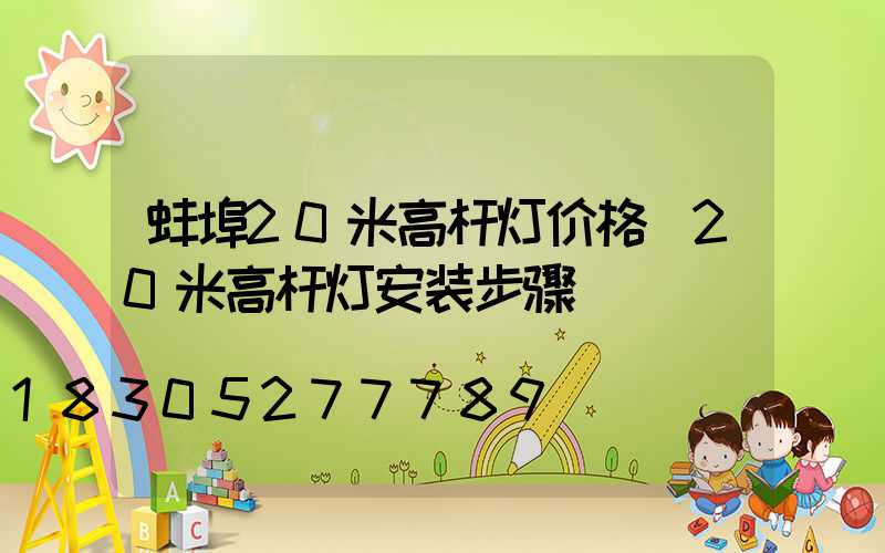 蚌埠20米高杆灯价格(20米高杆灯安装步骤)
