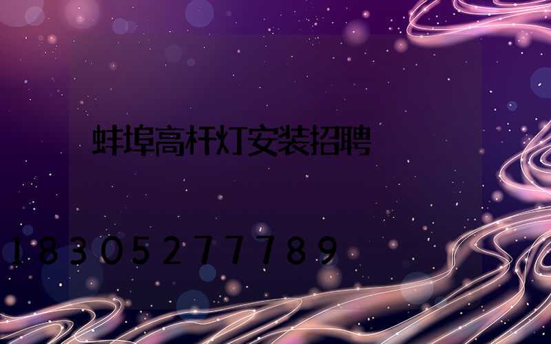 蚌埠高杆灯安装招聘