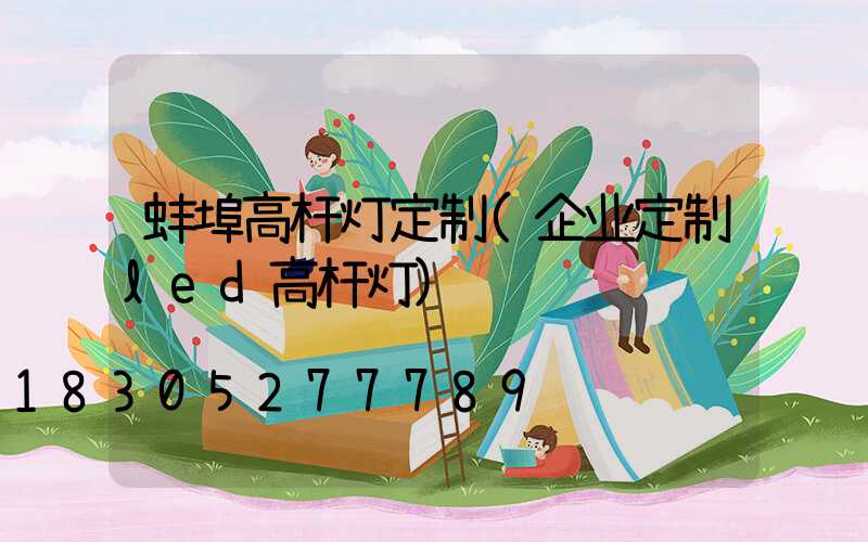 蚌埠高杆灯定制(企业定制led高杆灯)