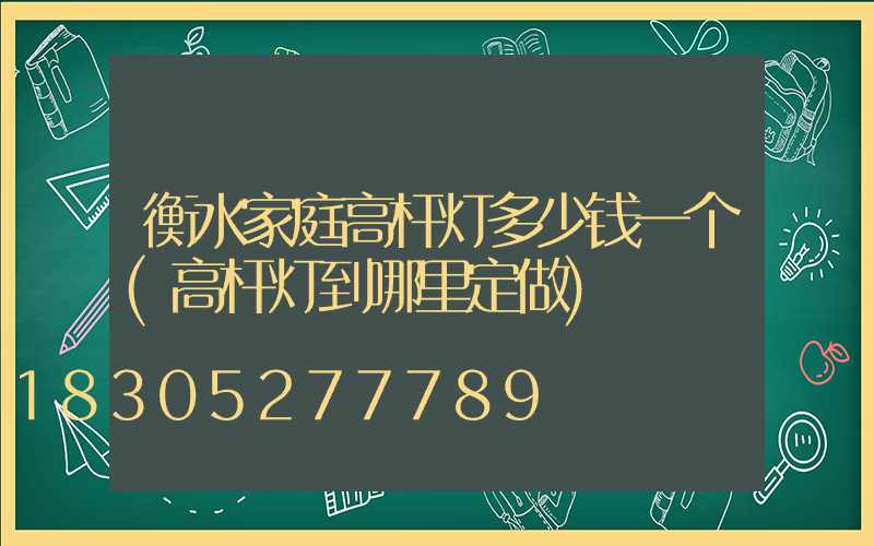 衡水家庭高杆灯多少钱一个(高杆灯到哪里定做)