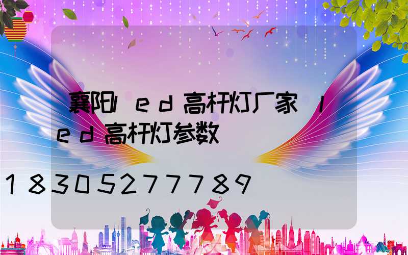襄阳led高杆灯厂家(led高杆灯参数)