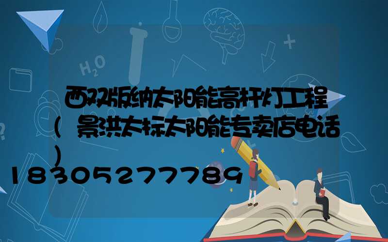 西双版纳太阳能高杆灯工程(景洪太标太阳能专卖店电话)