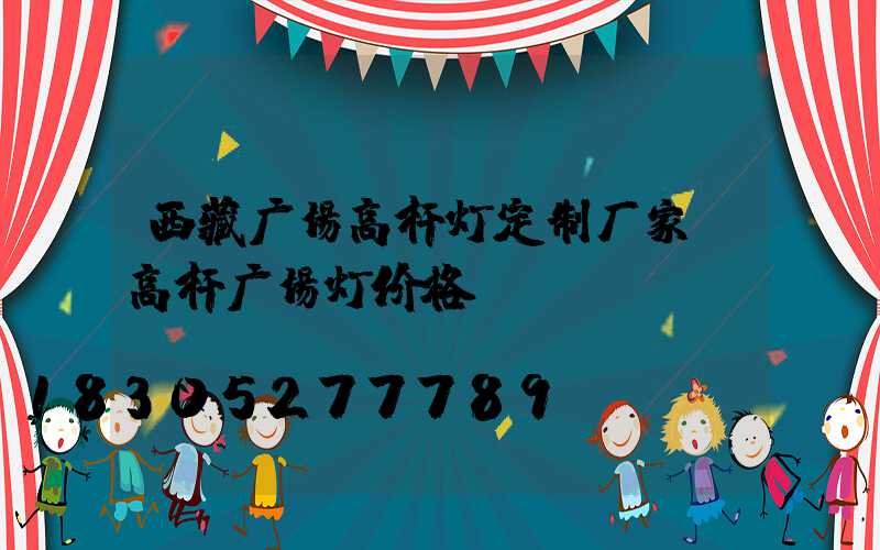 西藏广场高杆灯定制厂家(高杆广场灯价格)