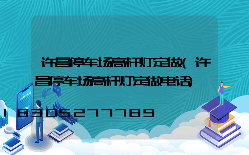 许昌停车场高杆灯定做(许昌停车场高杆灯定做电话)