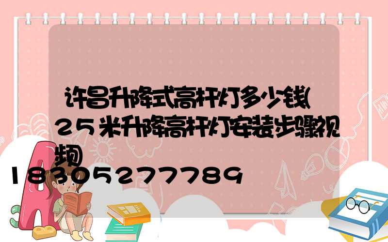 许昌升降式高杆灯多少钱(25米升降高杆灯安装步骤视频)