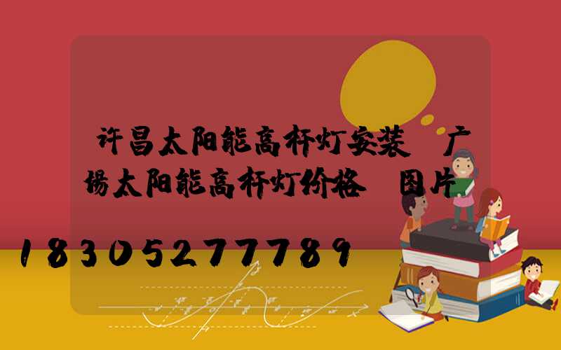 许昌太阳能高杆灯安装(广场太阳能高杆灯价格及图片)