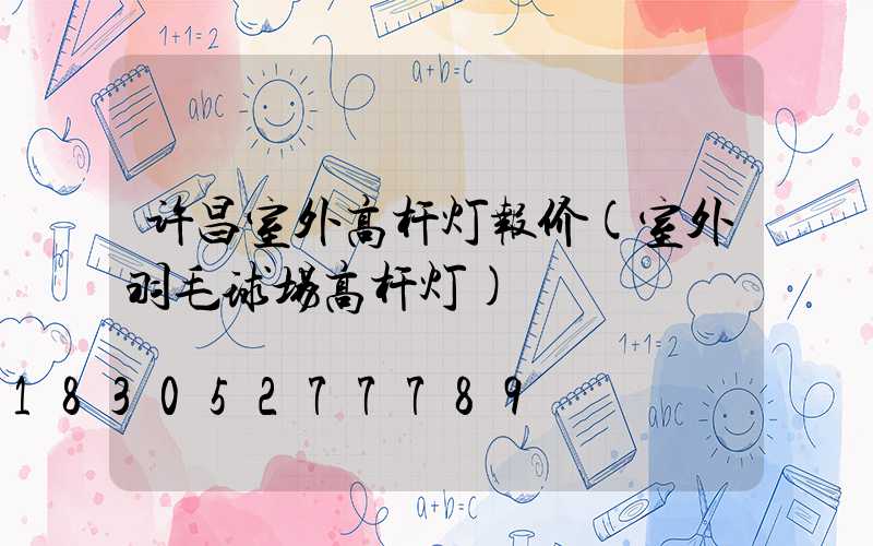 许昌室外高杆灯报价(室外羽毛球场高杆灯)