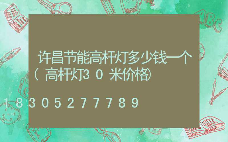 许昌节能高杆灯多少钱一个(高杆灯30米价格)