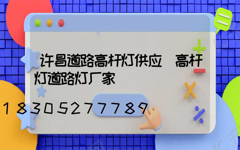 许昌道路高杆灯供应(高杆灯道路灯厂家)