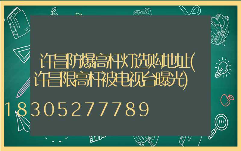 许昌防爆高杆灯选购地址(许昌限高杆被电视台曝光)
