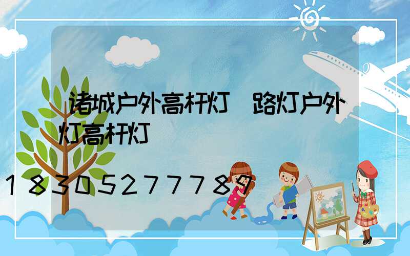 诸城户外高杆灯(路灯户外灯高杆灯)