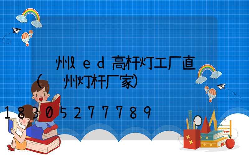贵州led高杆灯工厂直销(贵州灯杆厂家)