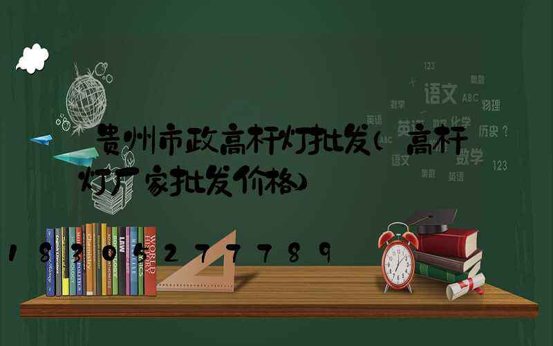 贵州市政高杆灯批发(高杆灯厂家批发价格)