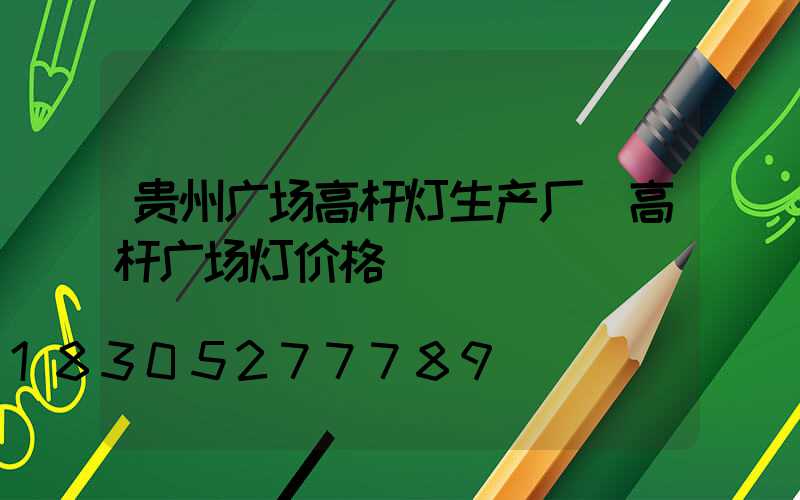 贵州广场高杆灯生产厂(高杆广场灯价格)