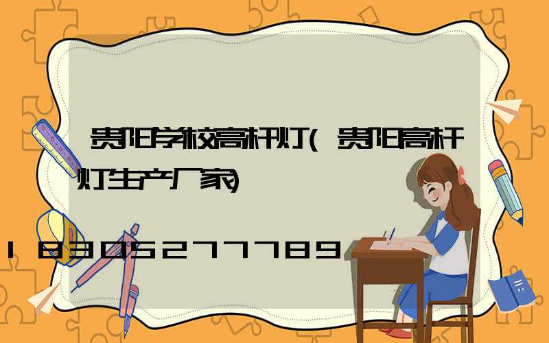 贵阳学校高杆灯(贵阳高杆灯生产厂家)