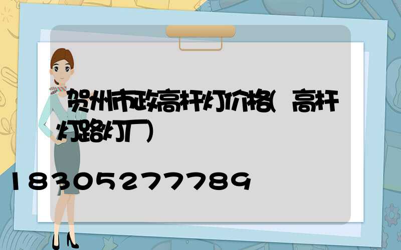 贺州市政高杆灯价格(高杆灯路灯厂)