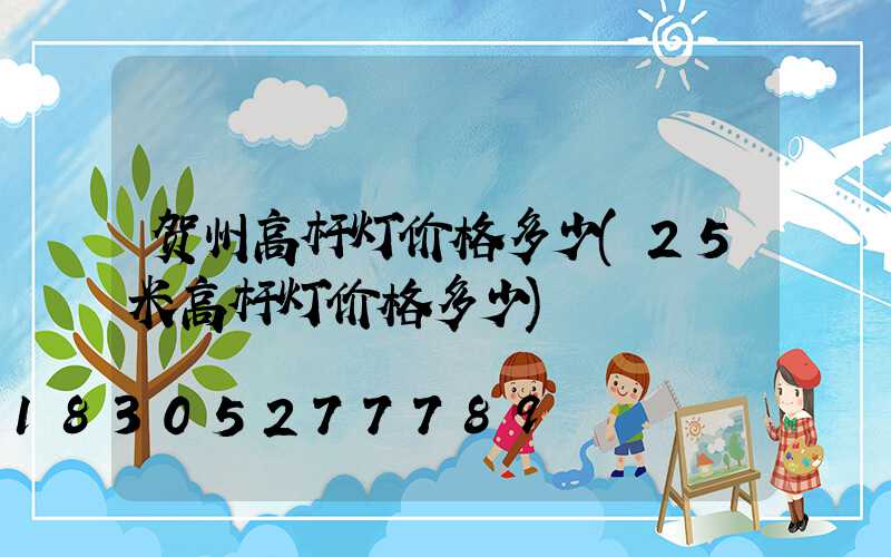 贺州高杆灯价格多少(25米高杆灯价格多少)