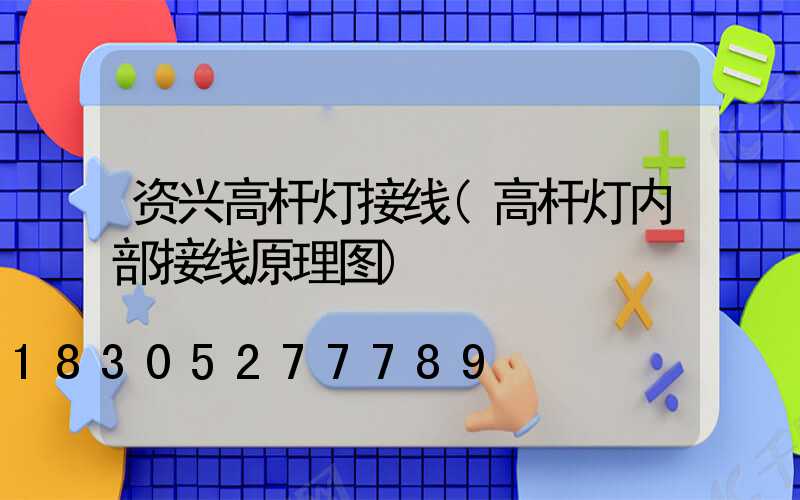 资兴高杆灯接线(高杆灯内部接线原理图)