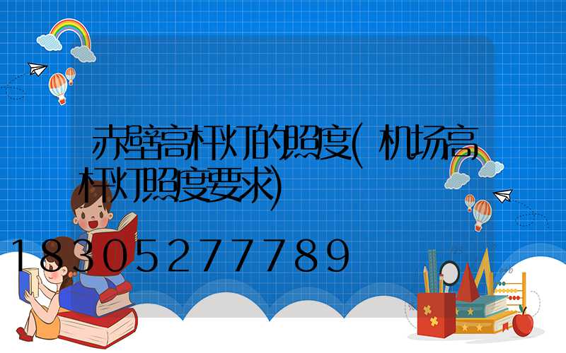 赤壁高杆灯的照度(机场高杆灯照度要求)