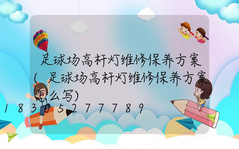 足球场高杆灯维修保养方案(足球场高杆灯维修保养方案怎么写)