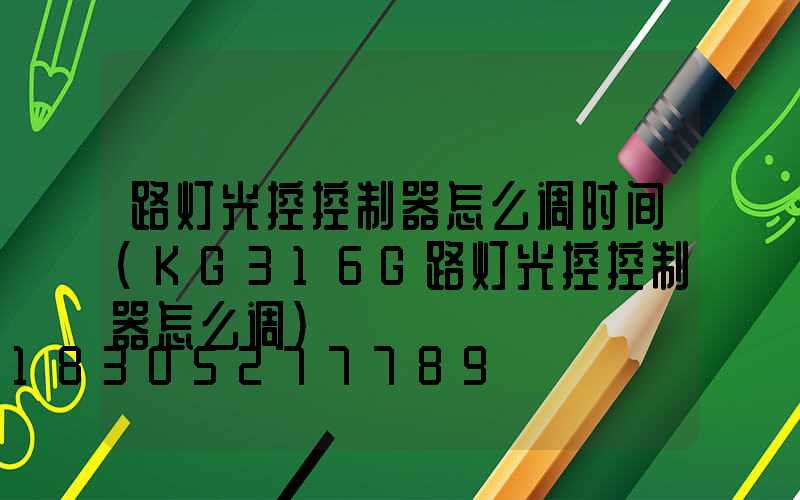 路灯光控控制器怎么调时间(KG316G路灯光控控制器怎么调)