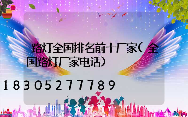 路灯全国排名前十厂家(全国路灯厂家电话)